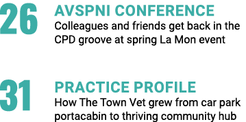 26 AVSPNI Conference Colleagues and friends get back in the CPD groove at spring La Mon event 31 Practice profile How   