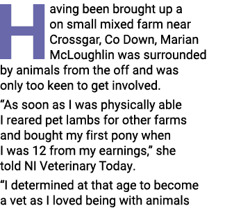 Having been brought up a on small mixed farm near Crossgar, Co Down, Marian McLoughlin was surrounded by animals from   