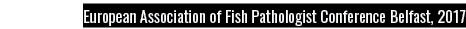 European Association of Fish Pathologist Conference Belfast, 2017