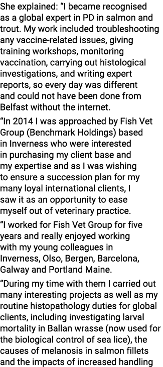 She explained:  I became recognised as a global expert in PD in salmon and trout  My work included troubleshooting an   