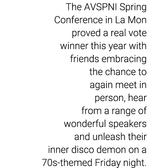 The AVSPNI Spring Conference in La Mon proved a real vote winner this year with friends embracing the chance to again   