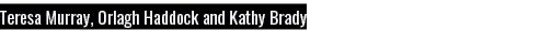 Teresa Murray, Orlagh Haddock and Kathy Brady
