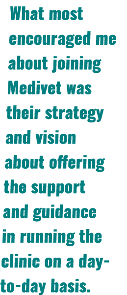 What most encouraged me about joining Medivet was their strategy and vision about offering the support and guidance i   