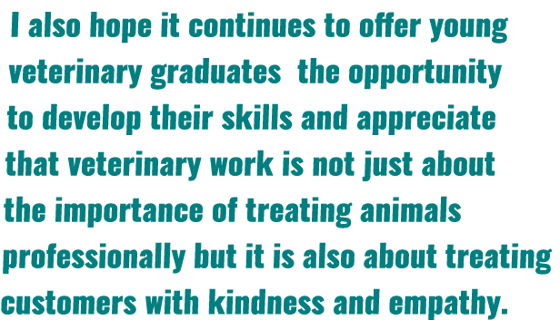 I also hope it continues to offer young veterinary graduates the opportunity to develop their skills and appreciate t   