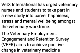 VetX International has urged veterinary nurses and students to take part in a new study into career happiness, stress   