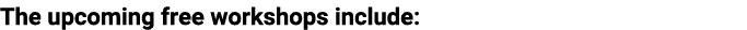 The upcoming free workshops include: