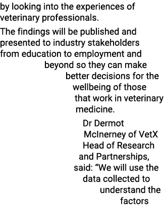 by looking into the experiences of veterinary professionals  The findings will be published and presented to industry   