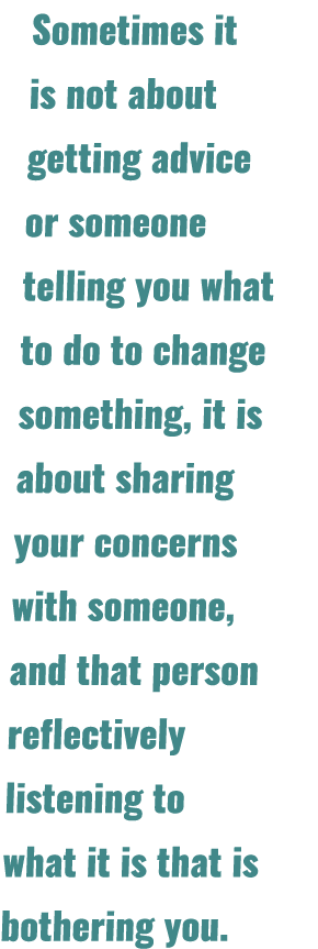 Sometimes it is not about getting advice or someone telling you what to do to change something, it is about sharing y   