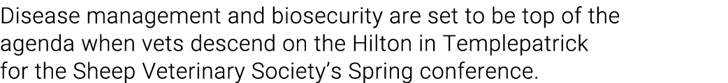 Disease management and biosecurity are set to be top of the agenda when vets descend on the Hilton in Templepatrick f   
