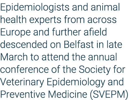 Epidemiologists and animal health experts from across Europe and further afield descended on Belfast in late March to   