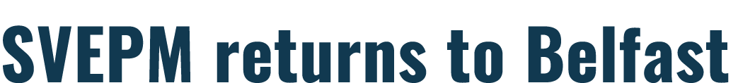 SVEPM returns to Belfast