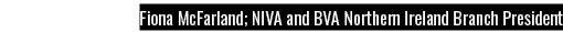 Fiona McFarland; NIVA and BVA Northern Ireland Branch President