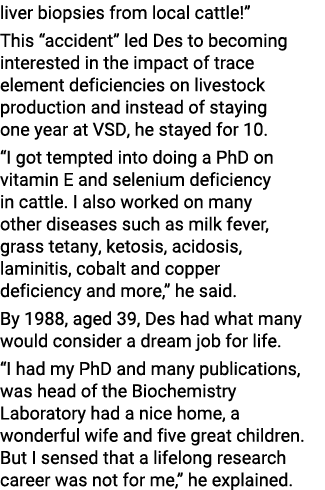liver biopsies from local cattle   This  accident  led Des to becoming interested in the impact of trace element defi   