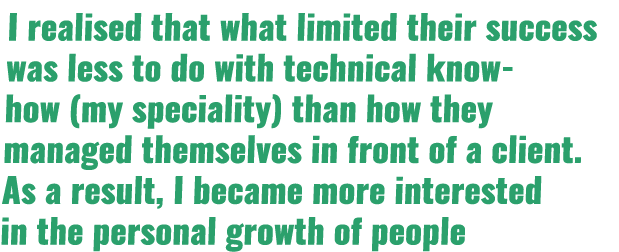 I realised that what limited their success was less to do with technical know-how (my speciality) than how they manag   