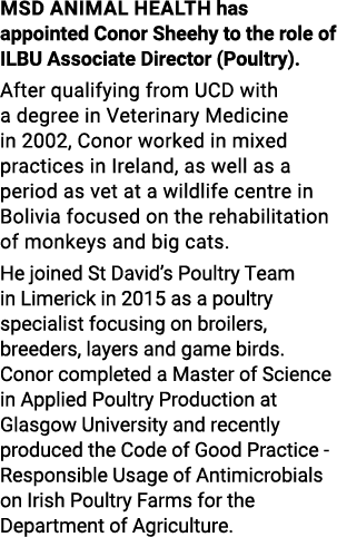 MSD Animal Health has appointed Conor Sheehy to the role of ILBU Associate Director (Poultry)  After qualifying from    