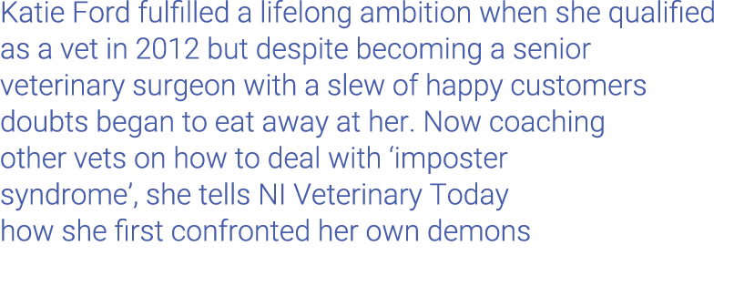 Katie Ford fulfilled a lifelong ambition when she qualified as a vet in 2012 but despite becoming a senior veterinary   