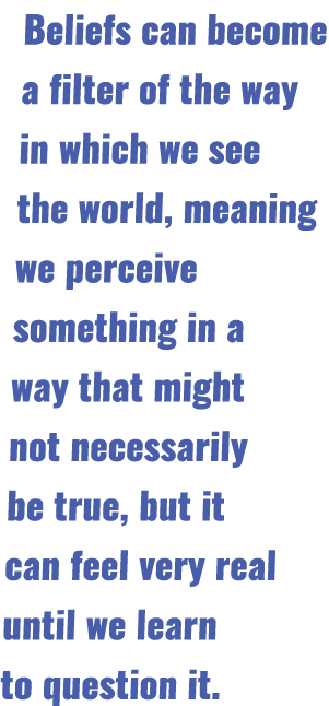 Beliefs can become a filter of the way in which we see the world, meaning we perceive something in a way that might n   