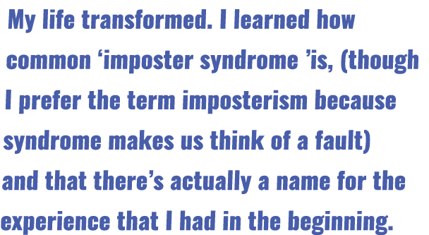 My life transformed  I learned how common  imposter syndrome  is, (though I prefer the term imposterism because syndr   