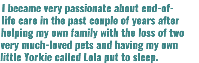 I became very passionate about end-of-life care in the past couple of years after helping my own family with the loss   