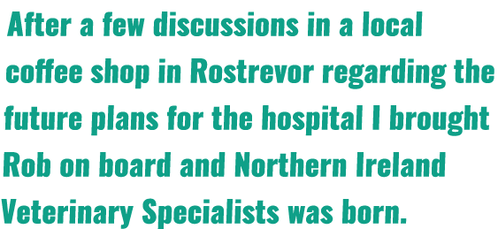 After a few discussions in a local coffee shop in Rostrevor regarding the future plans for the hospital I brought Rob   