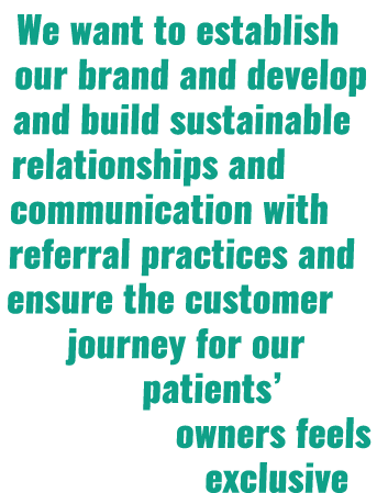 We want to establish our brand and develop and build sustainable relationships and communication with referral practi   