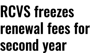 RCVS freezes renewal fees for second year 