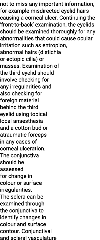 not to miss any important information, for example misdirected eyelid hairs causing a corneal ulcer  Continuing the     