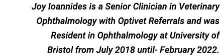 Joy Ioannides is a Senior Clinician in Veterinary Ophthalmology with Optivet Referrals and was Resident in Ophthalmol   