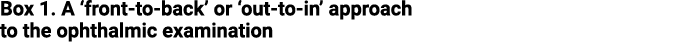 Box 1  A  front-to-back  or  out-to-in  approach to the ophthalmic examination