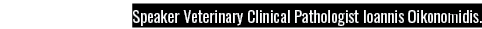 Speaker Veterinary Clinical Pathologist Ioannis Oikonomidis 