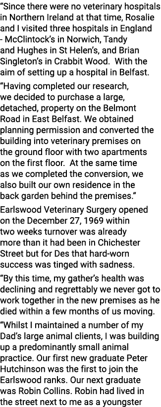  Since there were no veterinary hospitals in Northern Ireland at that time, Rosalie and I visited three hospitals in    
