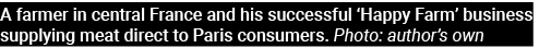 A farmer in central France and his successful  Happy Farm  business supplying meat direct to Paris consumers  Photo:    