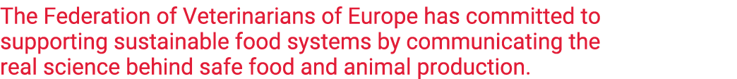 The Federation of Veterinarians of Europe has committed to supporting sustainable food systems by communicating the r   
