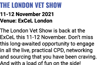 THE LONDON VET SHOW 11-12 November 2021 Venue: ExCeL London The London Vet Show is back at the ExCeL this 11-12 Novem   
