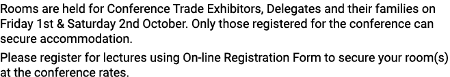 Rooms are held for Conference Trade Exhibitors, Delegates and their families on Friday 1st & Saturday 2nd October  On   