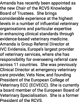 Amanda has recently been appointed as the new Chair of the RCVS Knowledge Board of Trustees  She brings considerable    