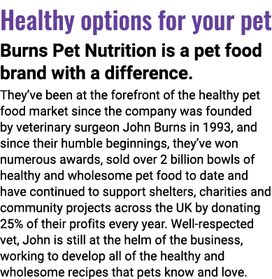 Healthy options for your pet Burns Pet Nutrition is a pet food brand with a difference  They ve been at the forefront   