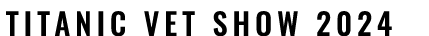 TITANIC VET SHOW 2024