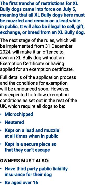 The first tranche of restrictions for XL Bully dogs came into force on July 5, meaning that all XL Bully dogs here mu...
