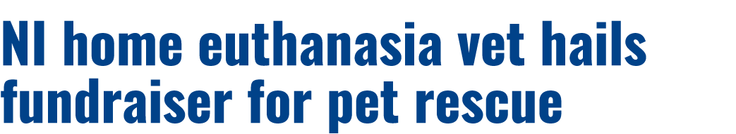 NI home euthanasia vet hails fundraiser for pet rescue