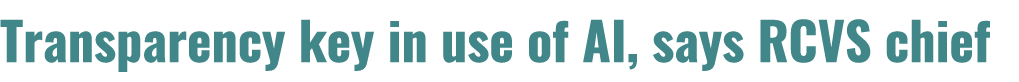 Transparency key in use of AI, says RCVS chief