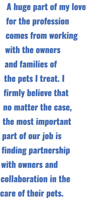 A huge part of my love for the profession comes from working with the owners and families of the pets I treat. I firm...