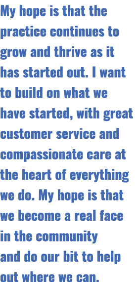 My hope is that the practice continues to grow and thrive as it has started out. I want to build on what we have star...