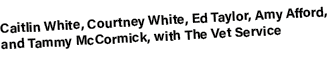 Caitlin White, Courtney White, Ed Taylor, Amy Afford, and Tammy McCormick, with The Vet Service