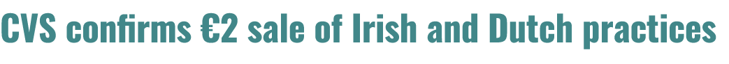CVS confirms €2 sale of Irish and Dutch practices 