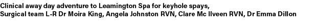 Clinical away day adventure to Leamington Spa for keyhole spays, Surgical team L R Dr Moira King, Angela Johnston RVN...