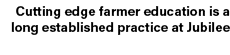 Cutting edge farmer education is a long established practice at Jubilee