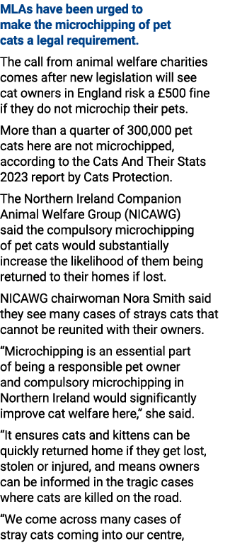 MLAs have been urged to make the microchipping of pet cats a legal requirement. The call from animal welfare charitie...