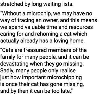 stretched by long waiting lists. “Without a microchip, we may have no way of tracing an owner, and this means we spen...