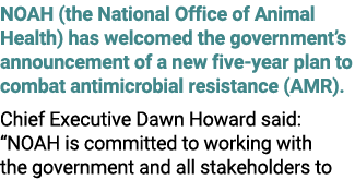 NOAH (the National Office of Animal Health) has welcomed the government’s announcement of a new five year plan to com...